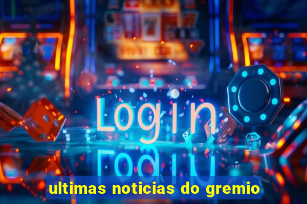 ultimas noticias do gremio